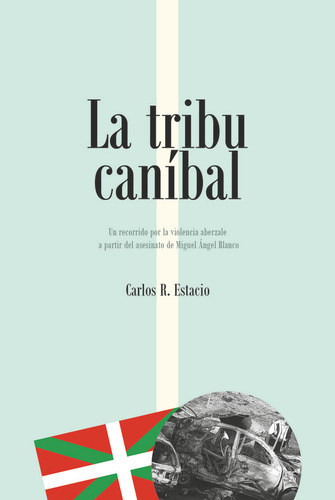 LA TRIBU CANIBAL: Un recorrido por la violencia abertzale a partir del asesinato de Miguel Ángel Blanco, de RODRÍGUEZ ESTACIO, CARLOS. Editorial Editorial Alegoria, tapa blanda en español, 2024