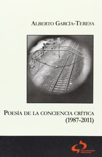 PoesÃa de la conciencia crÃtica, 1987-2011, de Alberto GarcÃa-Teresa. Editorial Tierradenadie Ediciones, tapa blanda en español, 2013