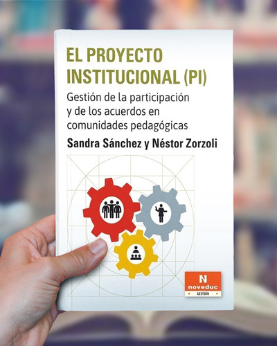Proyecto Institucional (pi), El: Gestión De La Participación Y De Los Acuerdos En Comunidades, De Sandra Sánchez Y Néstor Zorzoli., Vol. 1. Editorial Noveduc, Tapa Blanda, Edición 1 En Español, 2024
