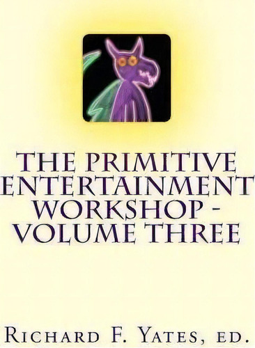 The Primitive Entertainment Workshop - Volume Three, De Scott Sparks. Editorial Createspace Independent Publishing Platform, Tapa Blanda En Inglés