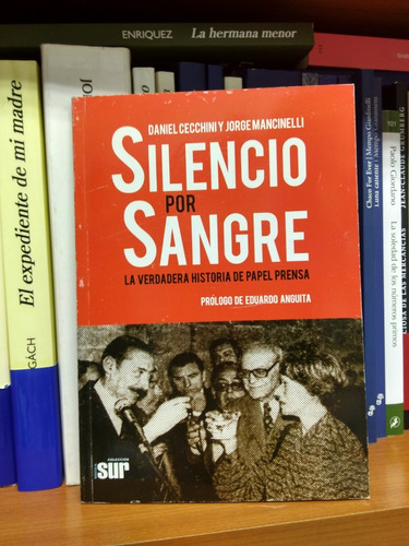 Silencio Por Sangre. La Verdadera Historia De Papel Prensa