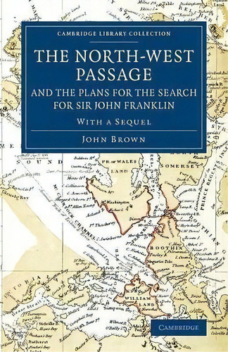 Cambridge Library Collection - Polar Exploration: The North-west Passage And The Plans For The Se..., De John Brown. Editorial Cambridge University Press, Tapa Blanda En Inglés