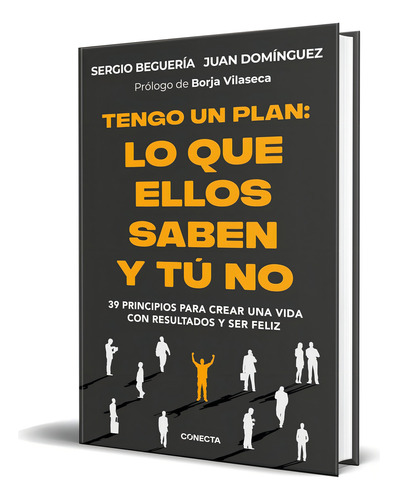Tengo Un Plan: 39 Principios Para Crear Una Vida Con Resultados Y Ser Feliz, De Sergio Begueria., Vol. 1. Editorial Conecta, Tapa Blanda En Español, 2024