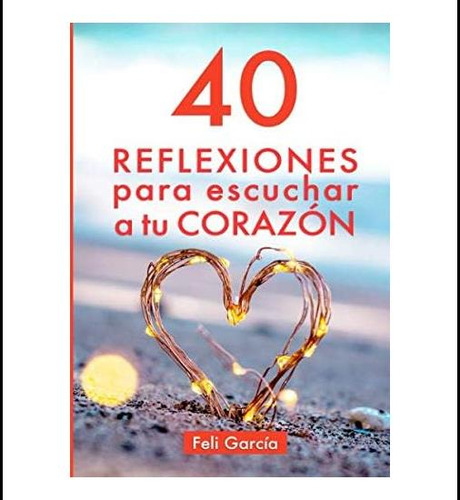 Libro: 40 Reflexiones Para Escuchar A Tu Corazón: Cómo Vivir