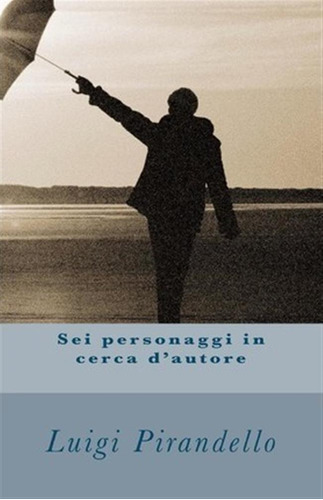 Sei Personaggi In Cerca D'autore - Professor Luigi Pirand...