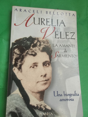 Bellotta Araceli  Aurelia Vélez La Amante De Sarmiento