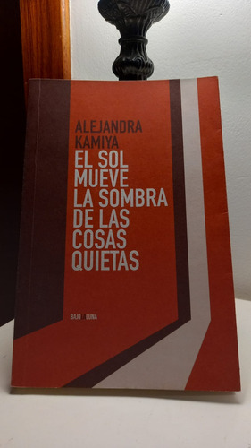 El Sol Mueve La Sombra De Las Cosas Quietas Alejandra Kamiya (Usado)