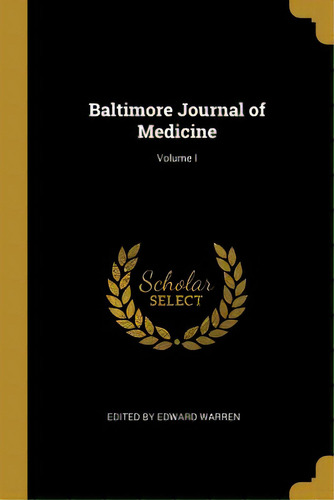 Baltimore Journal Of Medicine; Volume I, De Edward Warren, Edited. Editorial Wentworth Pr, Tapa Blanda En Inglés