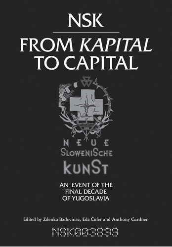 Libro: Nsk From Kapital To Capital: Neue Slowenische Kunst-a