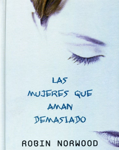 Las Mujeres Que Aman Demasiado: Cómo Cambiar Nuestra Manera De Amar Y Así Dejar De Sufrir, De Robin Norwood. Editorial B De Bolsillo, Tapa Dura En Español, 2007