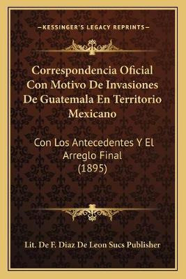 Libro Correspondencia Oficial Con Motivo De Invasiones De...