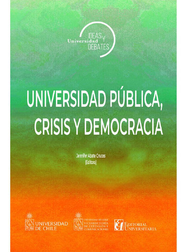 Universidad Pública, Crisis Y Democracia, De Abate , Jenifer.., Vol. 1.0. Editorial Universitaria De Chile, Tapa Blanda, Edición 1.0 En Español, 2016
