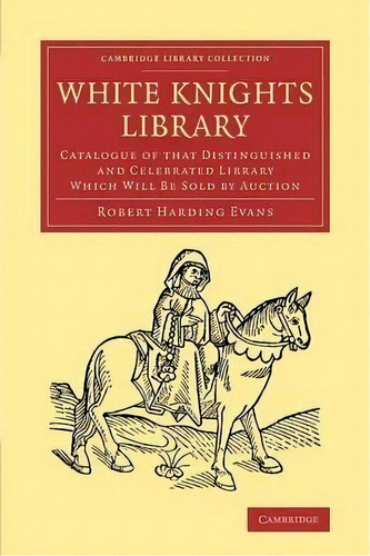 Cambridge Library Collection - History Of Printing, Publishing And Libraries: White Knights Libra..., De Robert Harding Evans. Editorial Cambridge University Press, Tapa Blanda En Inglés