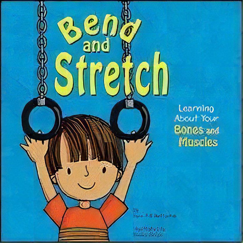 Bend And Stretch: Learning About Your Bones And Muscles (the Amazing Body), De Pamela Hill Nettleton. Editorial Picture Window Books, Tapa Blanda En Inglés