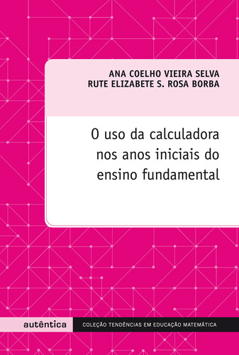 O uso da calculadora nos anos iniciais do ensino fundamental, de Selva, Ana Coelho Vieira. Autêntica Editora Ltda., capa mole em português, 2010