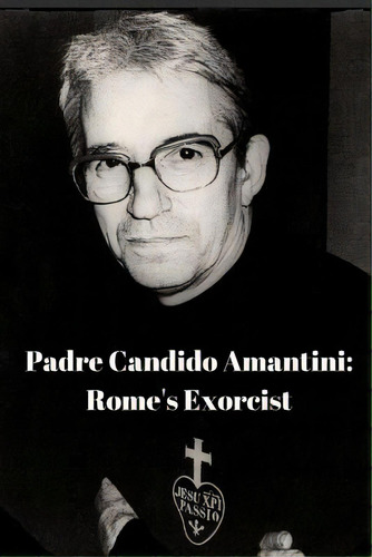 Padre Candido Amantini, Cp: Rome's Exorcist, De Coluccia, Antonio. Editorial Lulu Pr, Tapa Blanda En Inglés