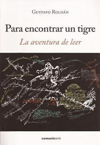 Para Encontrar Un Tigre: La Aventura De Leer - Gustavo Roldan, De Roldán, Gustavo. Editorial Comunicarte, Tapa Blanda En Español, 2011