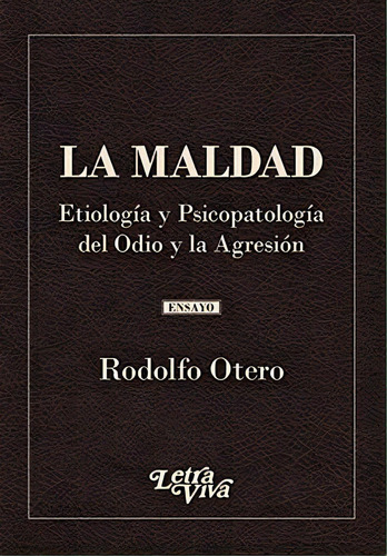 La Maldad: Etiología Y Psicopatología Del Odio Y La Agresión, De Otero Rodolfo. Serie N/a, Vol. Volumen Unico. Editorial Letra Viva, Tapa Blanda, Edición 1 En Español