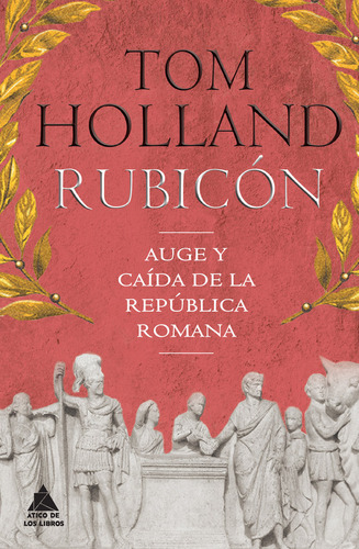Rubicon Auge Y Caida De La Republica Romana - Holland,tom