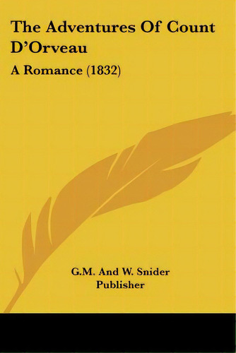 The Adventures Of Count D'orveau: A Romance (1832), De G. M. And W. Snider Publisher. Editorial Kessinger Pub Llc, Tapa Blanda En Inglés