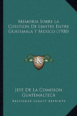 Libro Memoria Sobre La Cuestion De Limites Entre Guatemal...