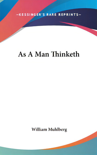 As A Man Thinketh, De Muhlberg, William. Editorial Kessinger Pub Llc, Tapa Dura En Inglés