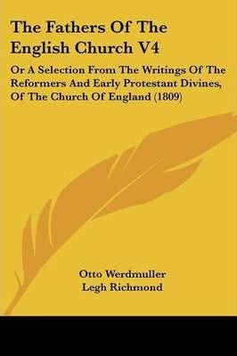 The Fathers Of The English Church V4 : Or A Selection Fro...