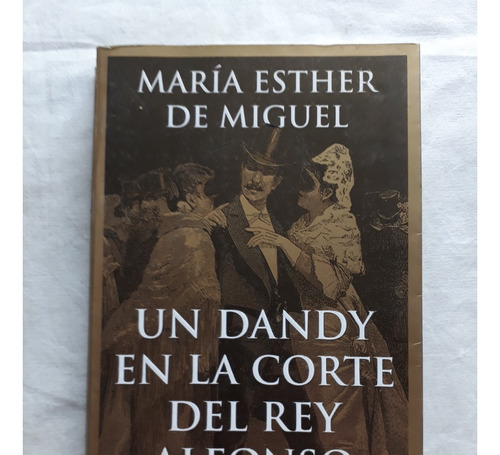 Un Dandy En La Corte Del Rey Alfonso Maria Esther De Miguel