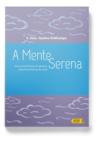 A mente serena: Uma nova forma de pensar, uma nova forma de viver, de Dokhampa, S. Ema. Gyalwa. Editorial Editora Lúcida Letra Eireli ME, capa mole em português, 2015