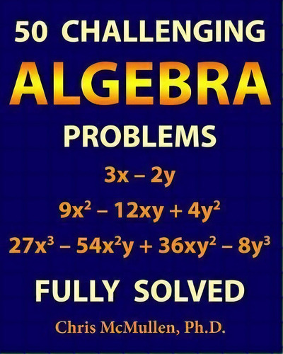 50 Challenging Algebra Problems (fully Solved), De Chris Mcmullen. Editorial Zishka Publishing, Tapa Blanda En Inglés