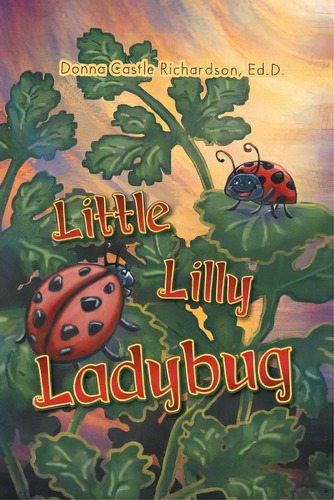 Little Lilly Ladybug, De Richardson Ed D., Donna Castle. Editorial Lightning Source Inc, Tapa Blanda En Inglés