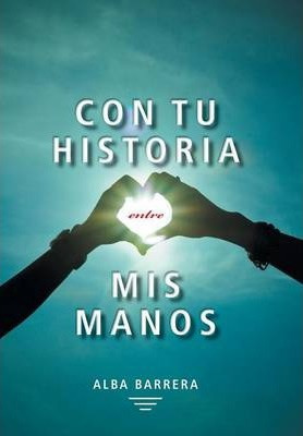 Libro Con Tu Historia Entre Mis Manos - Alba Barrera