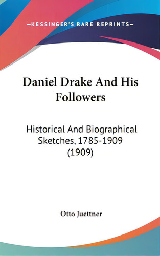 Daniel Drake And His Followers: Historical And Biographical Sketches, 1785-1909 (1909), De Juettner, Otto. Editorial Kessinger Pub Llc, Tapa Dura En Inglés