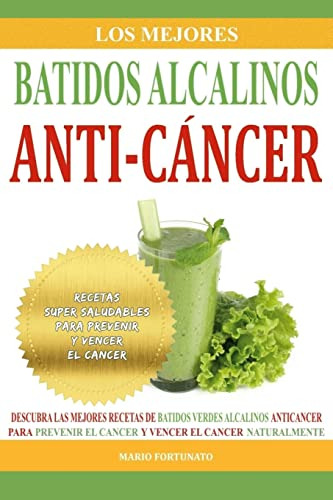 Los Mejores Batidos Alcalinos Anti-cancer: Recetas Super Sal