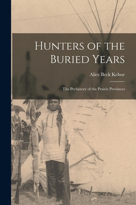 Libro Hunters Of The Buried Years: The Prehistory Of The ...