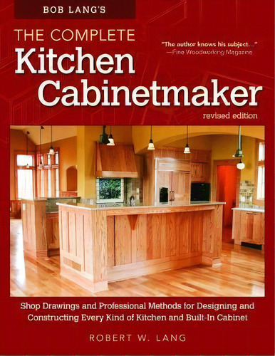 Bob Lang's The Complete Kitchen Cabinetmaker, Revised Edition : Shop Drawings And Professional Me..., De Robert W. Lang. Editorial Fox Chapel Publishing, Tapa Blanda En Inglés