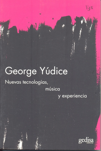 Nuevas tecnologías, música y experiencia, de Yúdice, George. Serie Visión 3X Editorial Gedisa en español, 2007