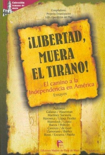 Libertad, Muera El Tirano!. El Camino A La Independencia En