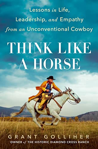 Think Like A Horse: Lessons In Life, Leadership, And Empathy