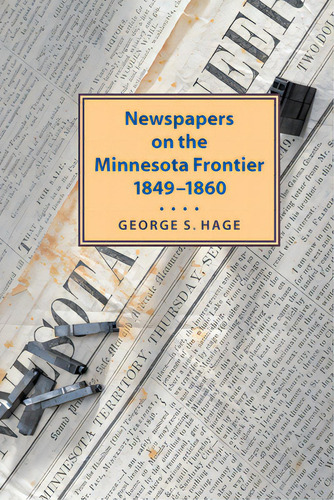 Newspapers On The Minnesota Frontier, 1849-1860, De Hage, George., Vol. 1. Editorial Minnesota Historical Soc Pr, Tapa Blanda En Inglés