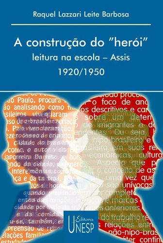 A construção do "herói": Leitura na escola - Assis - SP - 1920/1950, de Barbosa, Raquel Lazzari Leite. Fundação Editora da Unesp, capa mole em português, 2002