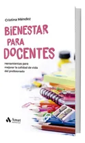 Comprar Bienestar Para Docentes - Cristina Mendez: Herramientas Para Mejorar La Calidad De Vida Del Profesorado, De Mendez, Cristina., Vol. 1. Editorial Amat Editorial, Tapa Blanda En Español