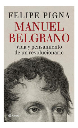 Manuel Belgrano Felipe Pigna Planeta None