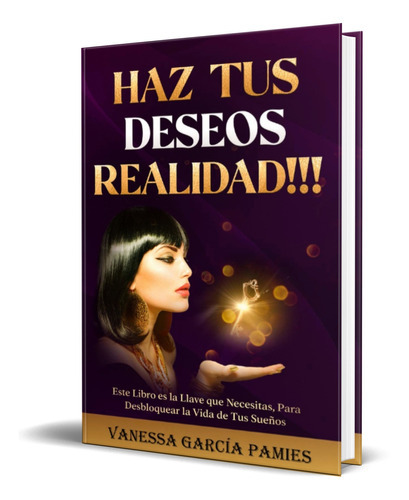 Haz Tus Deseos Realidad, De Vanessa García Pamies. Editorial Independiente, Tapa Blanda En Español, 2020