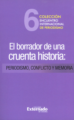 El Borrador De Una Cruenta Historia: Periodismo, Conflicto Y Memoria, De Sergio Ocampo Madrid. Editorial U. Externado De Colombia, Tapa Blanda, Edición 2015 En Español