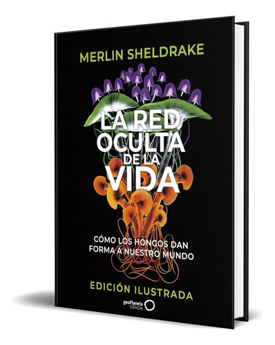 Libro La Red Oculta De La Vida [ Merlin Sheldrake ] Original, De Merlin Sheldrake. Editorial Geoplaneta, Tapa Dura En Español, 2023