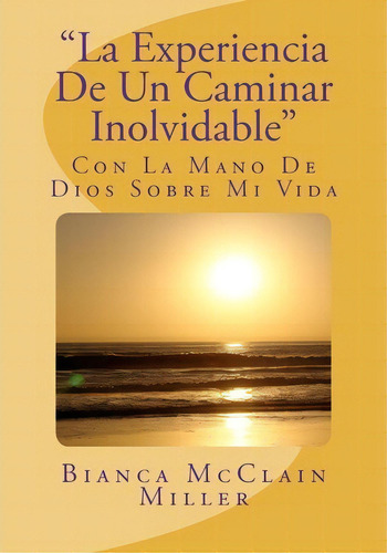 La Experiencia De Un Caminar Inolvidable, De Bianca Mcclain Miller. Editorial Createspace Independent Publishing Platform, Tapa Blanda En Español