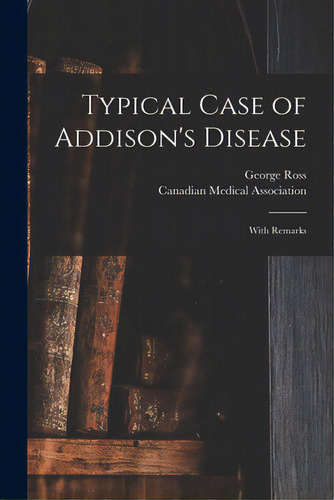 Typical Case Of Addison's Disease [microform]: With Remarks, De Ross, George 1845-1892. Editorial Legare Street Pr, Tapa Blanda En Inglés