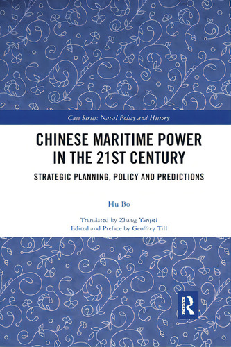 Chinese Maritime Power In The 21st Century: Strategic Planning, Policy And Predictions, De Bo, Hu. Cass Series: Naval Policy And History, Vol. 1. Editorial Routledge, Tapa Blanda En Inglés