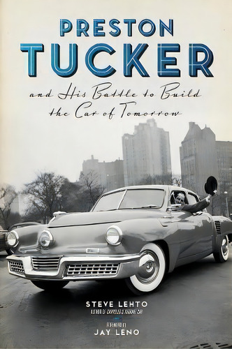 Preston Tucker And His Battle To Build The Car Of Tomorrow, De Steve Lehto. Editorial Chicago Review Press, Tapa Blanda En Inglés